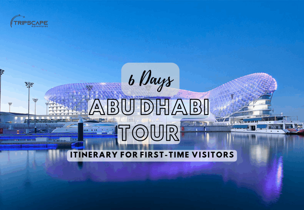6 Days Abu Dhabi Tour Itinerary for First-Time Visitors - tripscapetourism.com